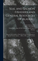 Seal and Salmon Fisheries and General Resources of Alaska ...: Reports On Seal and Salmon Fisheries ... and Correspondence Between the State and ... with Comments On That Portion Thereof Wh 1018433198 Book Cover