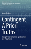 Contingent A Priori Truths: Metaphysics, Semantics, Epistemology and Pragmatics 3030866211 Book Cover