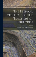 The Eternal Verities, for the Teachers of Children 1016464177 Book Cover