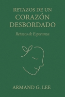 Retazos de Esperanza: Retazos de un Corazón Desbordado – Volumen 4 (Spanish Edition) B0FN3WFHGS Book Cover