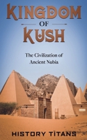 Kingdom of Kush: The Civilization of Ancient Nubia B0G62M38BM Book Cover