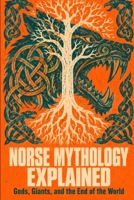 Norse Mythology Explained: Gods, Giants, and the End of the World B0HK5951MG Book Cover