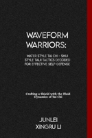 Waveform Warriors: Water Style Tai Chi - Shui Style Taiji Tactics Decoded for Effective Self-Defense: Crafting a Shield with the Fluid Dy B0CVBF99KD Book Cover