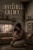 The Invisible Enemy: It Wasn’t In My Head. It Was In My Walls. B0H1GM337R Book Cover