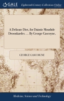 A delicate diet, for daintie mouthde droonkardes. ... By George Gascoyne, ... 1170663044 Book Cover