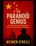 The Paranoid Genius: How CIA's Most Dangerous Spymaster Nearly Destroyed American Intelligence (The CIA Empire) B0FJRZ1RT5 Book Cover