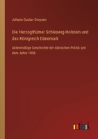 Die Herzogth�mer Schleswig-Holstein und das K�nigreich D�nemark: Aktenm��ige Geschichte der d�nischen Politik seit dem Jahre 1806 3368435760 Book Cover