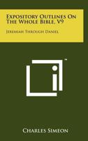 Expository Outlines on the Whole Bible, V9: Jeremiah Through Daniel 1258243431 Book Cover