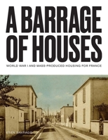 A Barrage of Houses: World War I and Mass-Produced Housing for France 0300284411 Book Cover