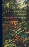 La Phytographie: Ou, L'art De Décrire Les Végétaux Considérés Sous Différents Points De Vue... 102054208X Book Cover