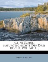 Kleine Schul-Naturgeschichte Der Drei Reiche, Volume 1... 1274954959 Book Cover