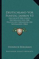 Deutschland Vor Funfzig Jahren V3: Geschichte Der Gebiets-Eintheilung Und Der Politischen Verfassung Des Vaterlandes (1862) 1168467802 Book Cover