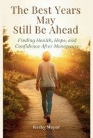 The Best Years May Still Be Ahead: Finding Health, Hope, and Confidence After Menopause B0HGPJ6F74 Book Cover