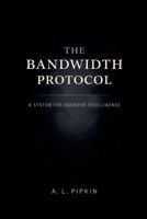 The Bandwidth Protocol: A System for Bounded Intelligence B0GHBZ3HF7 Book Cover