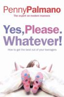 Yes, Please. Whatever!: How to Get the Best Out of Your Teenagers 0007210442 Book Cover