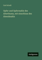 Opfer und Opfermahle des Alterthums, mit einschluss des Abendmahls 3388468117 Book Cover