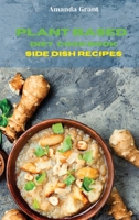 Plant Based Diet Cookbook Side Dish Recipes: Quick, Easy and Delicious Recipes for a lifelong Health 1803300566 Book Cover