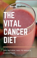 The Vital Cancer Diet: The Natural Way To Reduce Cancer Risk B096LMV3V8 Book Cover
