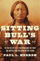Sitting Bull's War: The Battle of Little Big Horn and the Fight for Buffalo and Freedom on the Plains 163936983X Book Cover