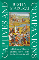 Captives and Companions: A History of Slavery and the Slave Trade in the Islamic World 0241522153 Book Cover