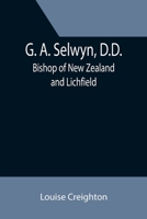 G. A. Selwyn, D.D.: Bishop of New Zealand and Lichfield 9355394438 Book Cover