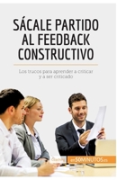 Sácale partido al feedback constructivo: Los trucos para aprender a criticar y a ser criticado (Coaching) 2806291356 Book Cover