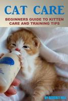 Cat Care: Beginners Guide to Kitten Care and Training Tips 1523364254 Book Cover