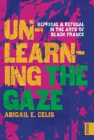 Unlearning the Gaze: Reprisal and Refusal in the Arts of Black France (AFRICANAS) 0271102365 Book Cover