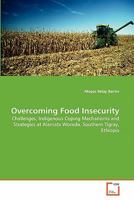 Overcoming Food Insecurity: Challenges, Indigenous Coping Mechanisms and Strategies at Alamata Woreda, Southern Tigray, Ethiopia 3639288491 Book Cover