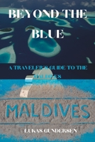 Beyond the Blue: A Traveler's Guide to the Maldives B0BW2ZKN71 Book Cover
