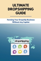 Ultimate Dropshipping Guide: Forming Your Dropship Business Without Any Capital: Dropshipping 101 B095GJVY2R Book Cover