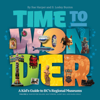 Time to Wonder – Volume 2: A Kid's Guide to BC's Regional Museums: Vancouver Island, Salt Spring, Alert Bay, and Haida Gwaii 1771605065 Book Cover