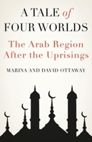 A Tale of Four Worlds: The Arab Region After the Uprisings 0190061715 Book Cover