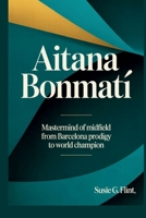 AITANA BONMATÍ: Mastermind of Midfield From Barcelona Prodigy to World Champion B0FTF6BQYQ Book Cover