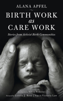 Birth Work as Care Work: Stories from Activist Birth Communities 1629631515 Book Cover