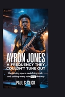 Ayron Jones: A Frequency They Couldn’t Tune Out: Reclaiming Space, Redefining Rock, and Owning Every Note Along the Way B0GX8W68FK Book Cover