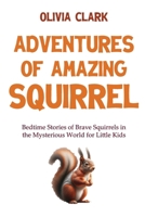 Adventures of Amazing Squirrel: Bedtime Stories of Brave Squirrels in the Mysterious World for Little Kids B0CTCHZBP2 Book Cover