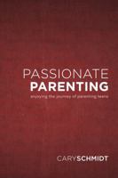 Passionate Parenting: Enjoying the Journey of Parenting Teens 1598942093 Book Cover