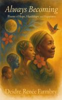 Always Becoming: Poems of Hope, Hardships, and Happiness B0G1VRZZT3 Book Cover