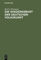 Die Wiedergeburt Der Deutschen Volkskunst: ALS Wichtigstes Ziel Der Künstlerischen Bestrebungen Unserer Zeit, Und Die Wege Zu Seiner Verwirklichung (German Edition) B01GV8E6K4 Book Cover