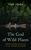 The God of Wild Places: Rediscovering the Divine in the Untamed Outdoors 1538184443 Book Cover