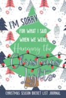 I'm Sorry For What I Said When We Were Hanging the Christmas Lights: Christmas Season Bucket List Journal 1691531154 Book Cover