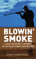 Blowin' Smoke: A Trap Shooter's Journey to the Back Fence and Beyond 1662913974 Book Cover