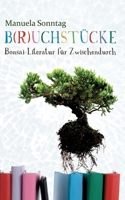 B(r)uchstücke: Bonsai-Literatur für Zwischendurch 3752856556 Book Cover