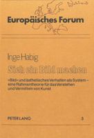 Sich Ein Bild Machen: «Bild» Und Aesthetisches Verhalten ALS System - Eine Rahmentheorie Fuer Das Verstehen Und Vermitteln Von Kunst 3820457097 Book Cover