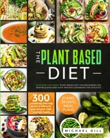 The Plant Based Diet: This Book Includes: Plant Based Diet for Beginners, for Bodybuilding and High-Protein Cookbook for Athletes. 300 Vegan Recipes for Muscle Growth and Weight Loss + 4 Meal Plans. 1914167732 Book Cover