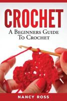 Crochet: A Beginners Guide To Crochet 154134524X Book Cover