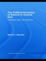 The Political Economy of Reform in Central Asia: Uzbekistan under Authoritarianism (Central Asia Research Forum) 041577554X Book Cover