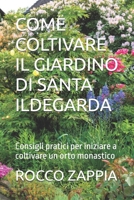 COME COLTIVARE IL GIARDINO DI SANTA ILDEGARDA: Consigli pratici per iniziare a coltivare un orto monastico (medicina energetica) (Italian Edition) B0H12K969C Book Cover