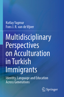 Multidisciplinary Perspectives on Acculturation in Turkish Immigrants: Identity, Language and Education Across Generations 3030947955 Book Cover